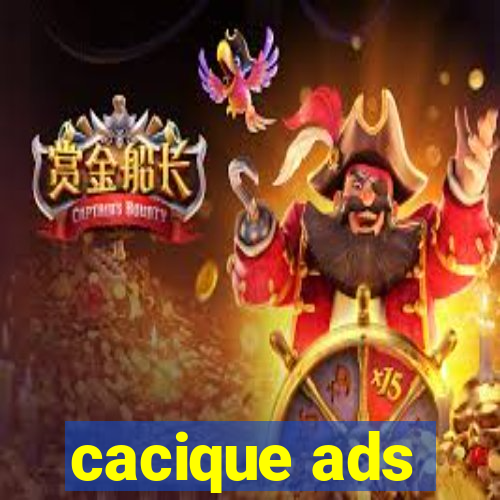 cacique ads